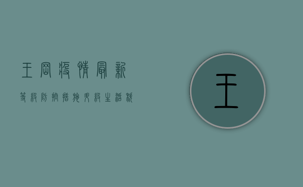 王岗疫情最新等级，防控措施升级，生活秩序逐步恢复