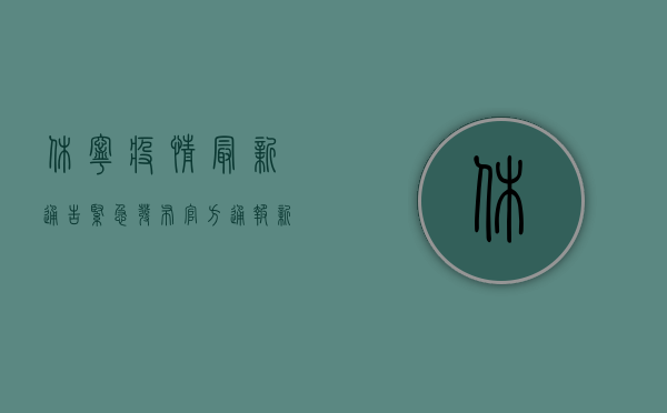 休宁疫情最新通告紧急发布！官方通报，新增确诊病例12例，封控区域扩大，防控措施全面升级！