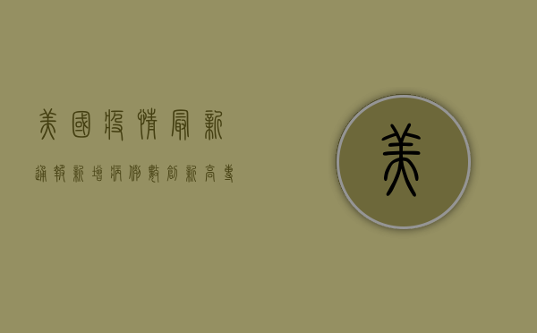 美国疫情最新通报，新增病例数创新高，专家呼吁加快疫苗接种