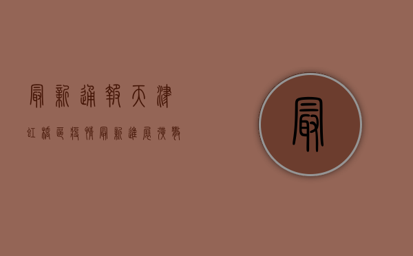 最新通报！天津虹桥区疫情最新进展，扩散速度惊人！