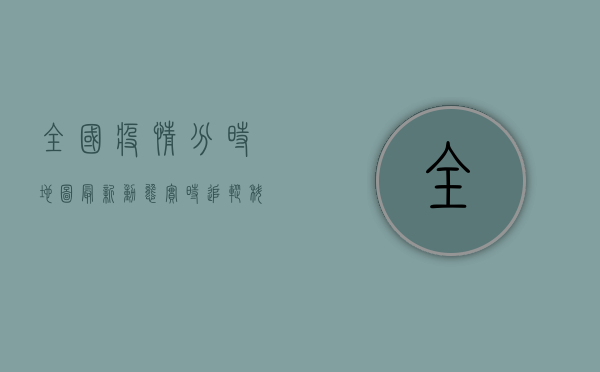 全国疫情分时地图最新动态，实时追踪，科学防控！