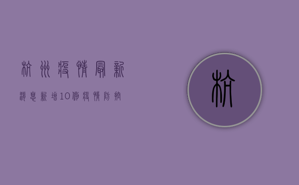 杭州疫情最新消息，新增10例，疫情防控形势依然严峻
