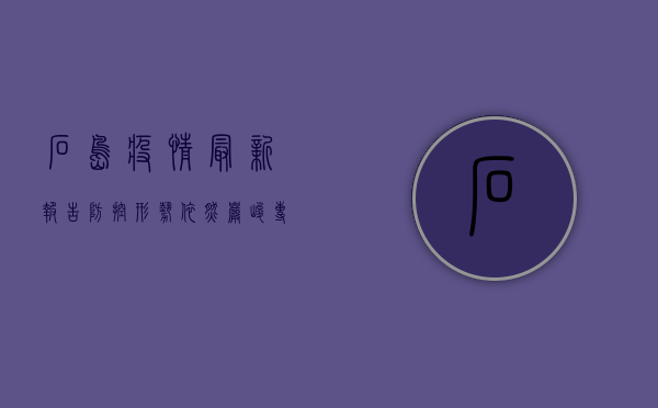石岛疫情最新报告，防控形势依然严峻，专家建议科学应对
