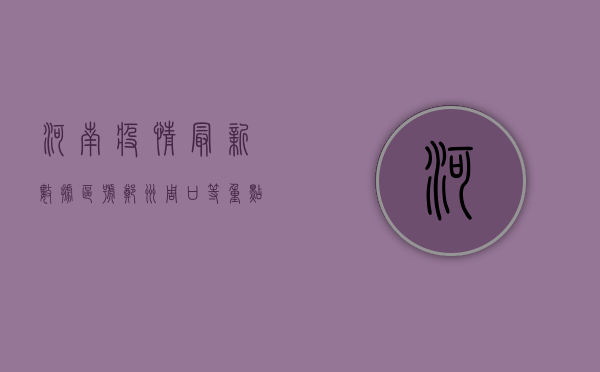 河南疫情最新数据区号，郑州、周口等重点地区疫情形势分析