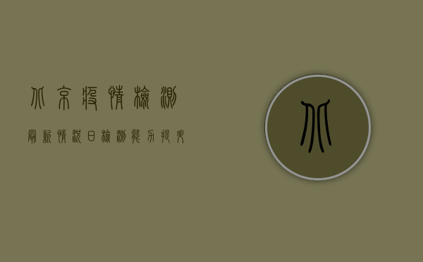 北京疫情检测最新情况，日检测能力提升至330万，抗原检测全面铺开！