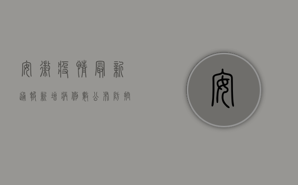 安徽疫情最新通报！新增病例数公布，防控措施升级！