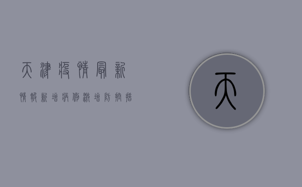 天津疫情最新情报，新增病例激增，防控措施全面升级，市民如何应对？
