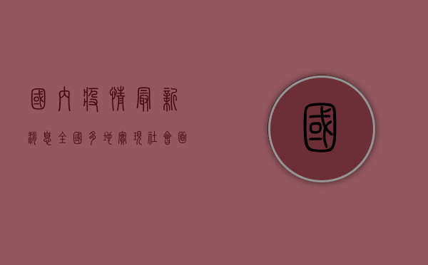 国内疫情最新消息，全国多地实现社会面清零，疫情防控取得阶段性成果