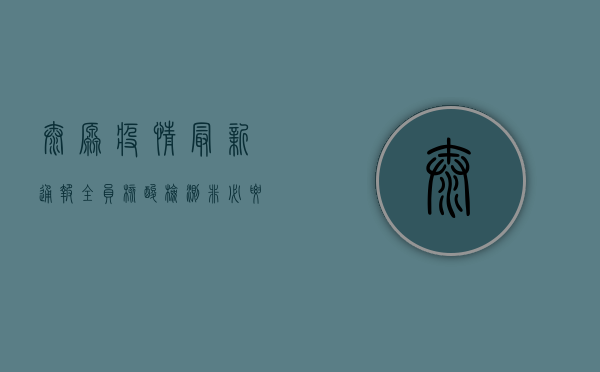 太原疫情最新通报，全员核酸检测，非必要不出行！