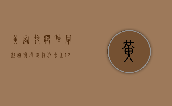 黄家村疫情最新通报，确诊病例增至12例，全员核酸检测启动