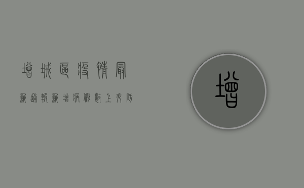 增城区疫情最新通报，新增病例数上升，防控形势依然严峻！