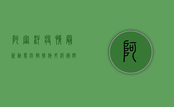 阿富汗疫情最新动态，防控措施升级，国际社会紧急援助