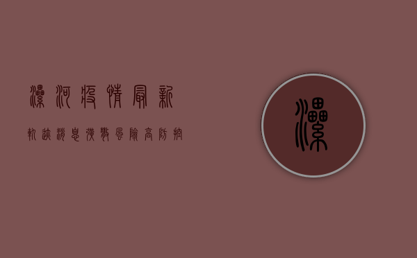 漯河疫情最新轨迹消息，扩散风险高，防控措施需升级！