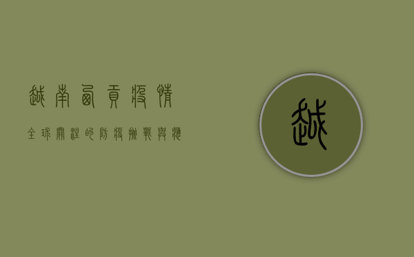 越南西贡疫情，全球关注的防疫挑战与应对策略