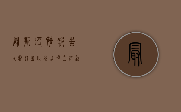 最新疫情报告症状，这些症状出现，立即就医！