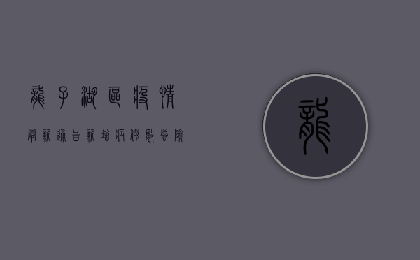 龙子湖区疫情最新通告，新增病例数、风险等级、防控措施全解析