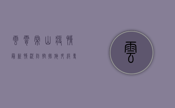 云霄常山疫情最新情况，防控措施升级，专家解读来了！