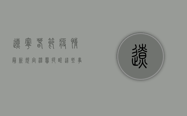 辽宁春节疫情最新规定，温馨提醒，这些事项请收好！