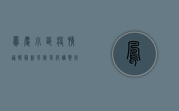 凤庆小区疫情通报最新，风险等级调整，防控措施升级，居民如何应对？