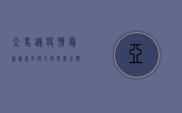 亚马逊疫情最新进展如何？全球电商巨头的防疫之路