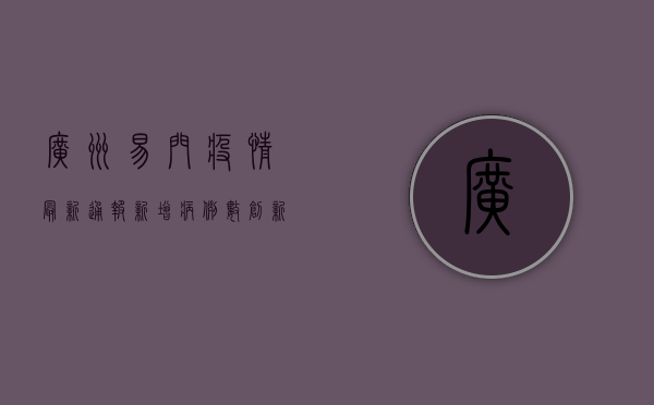 广州易门疫情最新通报，新增病例数创新高，防控形势依然严峻！