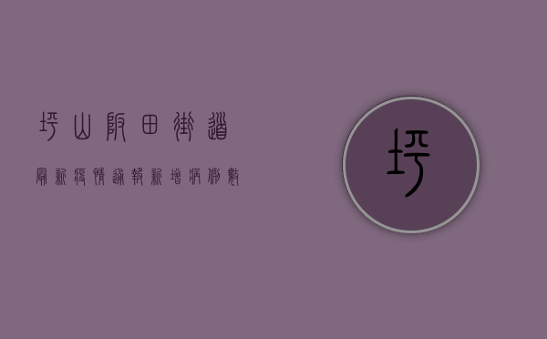 坪山坂田街道最新疫情通报！新增病例数上升，这些区域风险等级调整