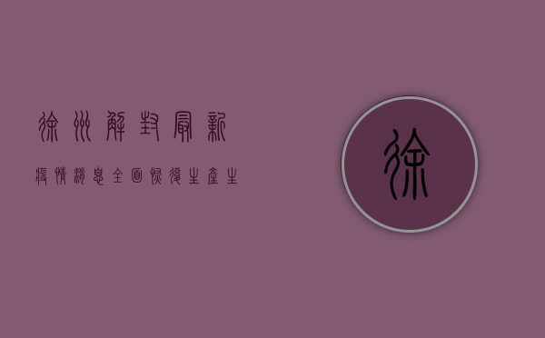徐州解封最新疫情消息，全面恢复生产生活秩序，城市按下重启键！