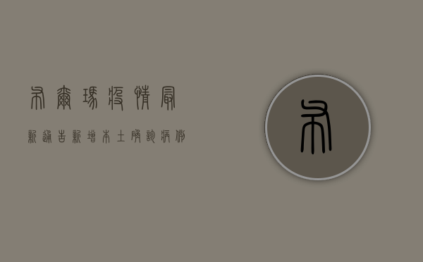 布尔玛疫情最新通告，新增本土确诊病例12例，防控形势依然严峻