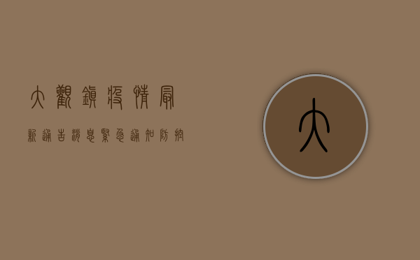 大观镇疫情最新通告消息，紧急通知，防控措施全面升级！