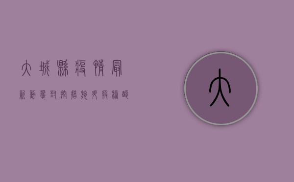 大城县疫情最新动态，封控措施升级，核酸检测全面铺开