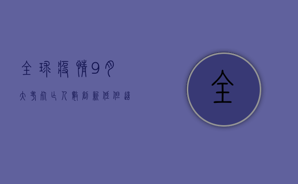 全球疫情9月大考，死亡人数创新低，但这些国家仍在挣扎