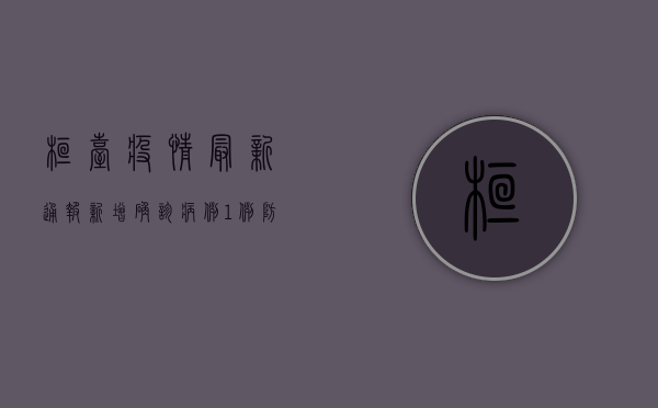 桓台疫情最新通报，新增确诊病例1例，防控形势依然严峻！