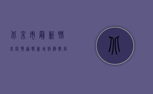 北京市最新肺炎疫情通报，新增病例数创新高，防控形势依然严峻