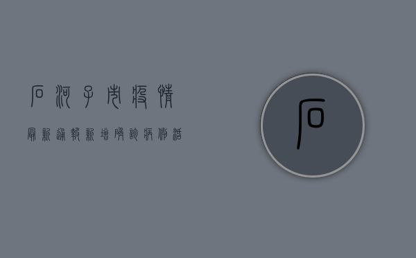 石河子市疫情最新通报，新增确诊病例活动轨迹公布，疫情防控形势依然严峻