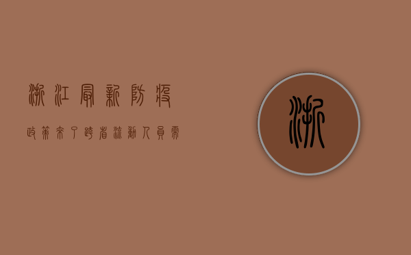 浙江最新防疫政策来了！跨省流动人员需查验三码和限制出行
