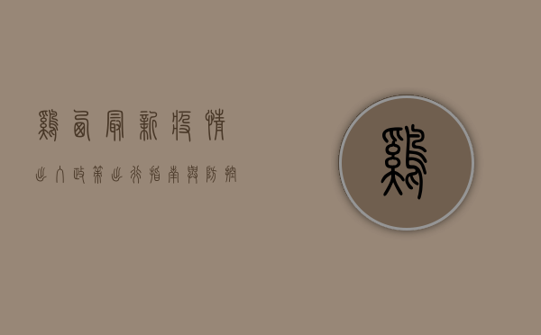 鸡西最新疫情出入政策，出行指南与防控措施全解读