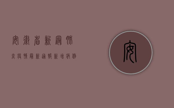 安徽省新冠肺炎疫情最新通报，新增病例数创新高，防控措施全面升级！