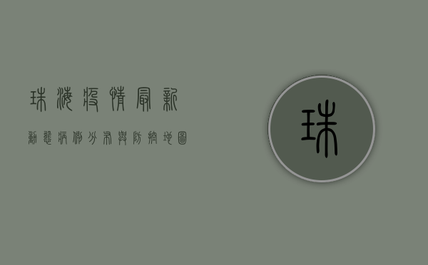 珠海疫情最新动态，病例分布与防控地图全解析！