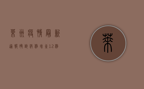 莱州疫情最新通报，确诊病例增至12例，全市开展核酸检测！