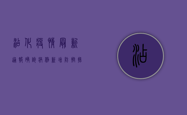 沾化疫情最新通报，确诊病例新增，防控措施全面升级！
