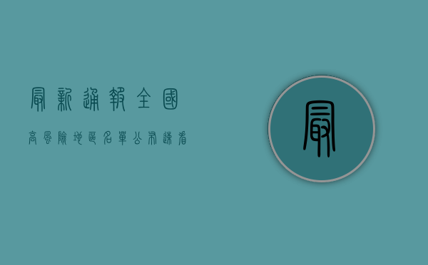 最新通报！全国高风险地区名单公布，速看！