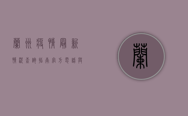 兰州疫情最新情况查询指南，官方电话与实用信息汇总