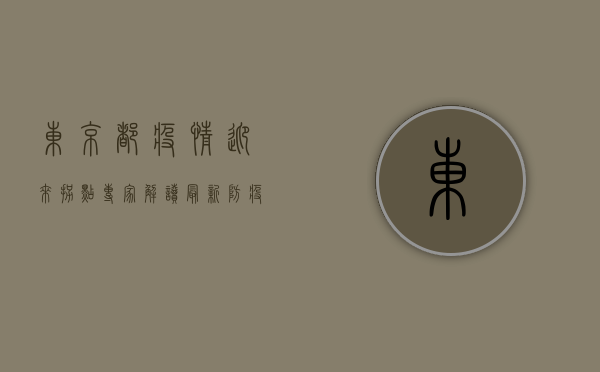 东京都疫情迎来拐点？专家解读最新防疫形势与生活建议