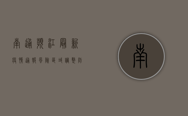 南通滨江最新疫情通报，风险区域调整，防控措施升级，市民需知这些关键信息！