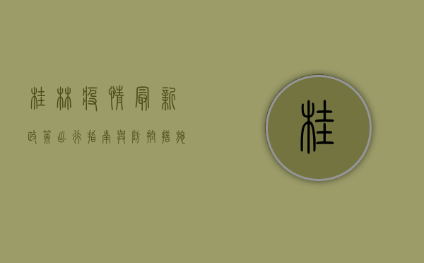 桂林疫情最新政策，出行指南与防控措施全解析