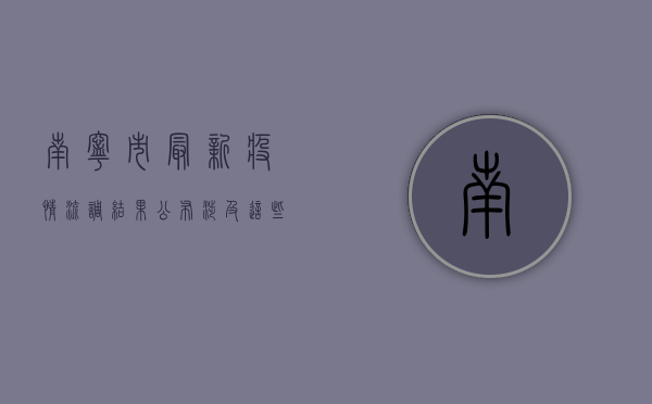 南宁市最新疫情流调结果公布，涉及这些区域和人员！
