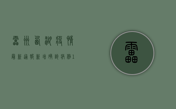 雷州西湖疫情最新通报，新增确诊病例12例，紧急启动三级响应！