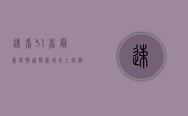 速看！31省最新疫情通报，新增本土病例数创新高，防控措施再升级！