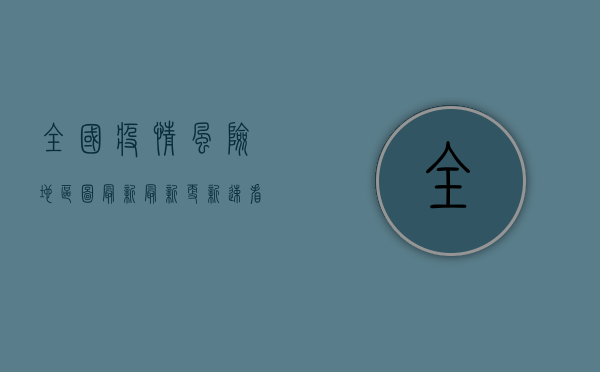 全国疫情风险地区图最新，最新更新，速看！