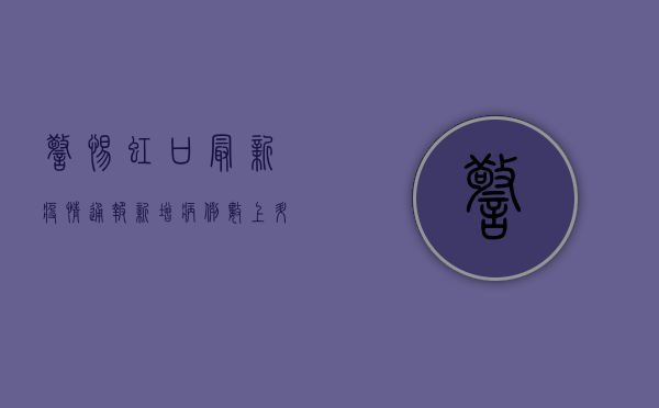 警惕！虹口最新疫情通报，新增病例数上升，这些区域风险等级调整